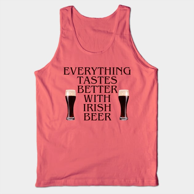 EVERYTHING TASTES BETTER WITH IRISH BEER! DARK STOUT GLASSES Tank Top by Eire